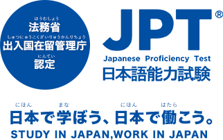 法務省出入国在留管理庁認定 JPT日本語能力試験 日本で学ぼう、日本で働こう。STUDY IN JAPAN,WORK IN JAPAN